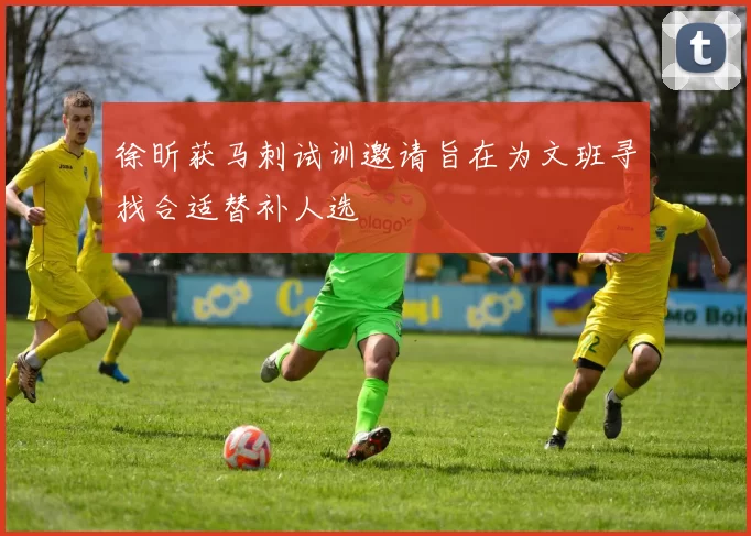 徐昕获马刺试训邀请旨在为文班寻找合适替补人选